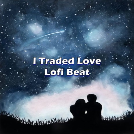 I Traded Love - Lofi Beat ft. Lofi Hip-Hop Beats & ChillHop Beats