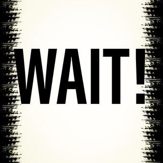 Wait!