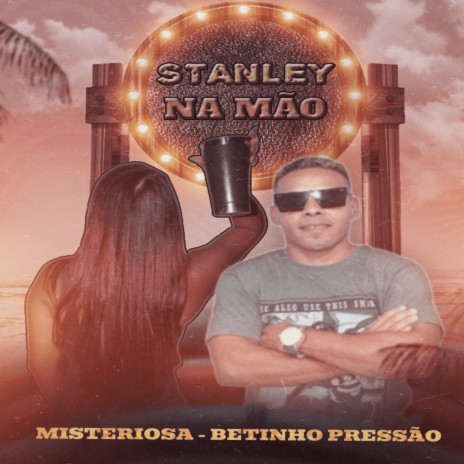 Stanley na Mão ft. Betinho Pressão & Misteriosa | Boomplay Music