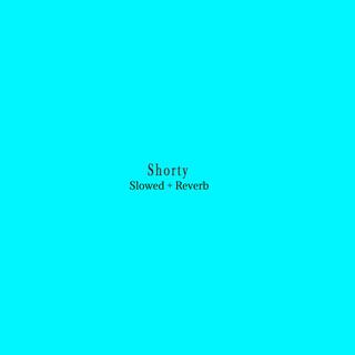 Shorty (Slowed + Reverb)