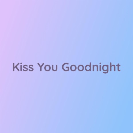 Kiss You Goodnight | Boomplay Music