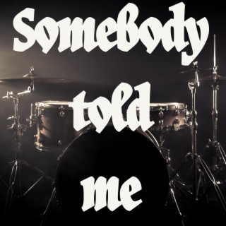 Somebody Told Me