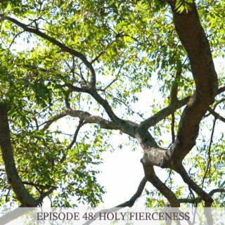Episode 48: Holy Fierceness