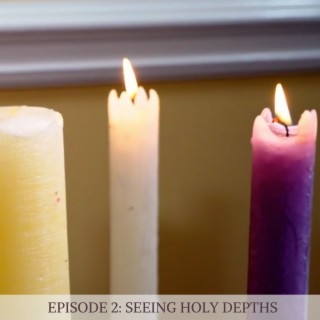 Episode 2: Seeing Holy Depths