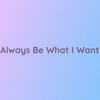 Always Be What I Want