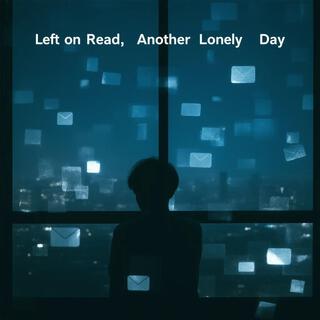 Left on read, another lonely day lyrics | Boomplay Music