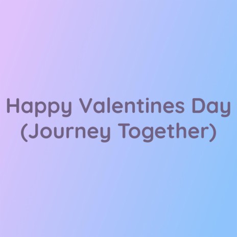 Happy Valentines Day (Journey Together) | Boomplay Music