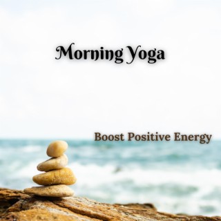 Morning Yoga: Boost Positive Energy, Keep Peaceful Mindset