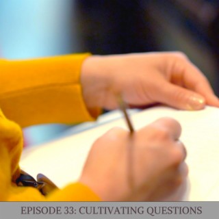 Episode 33: Cultivating Questions