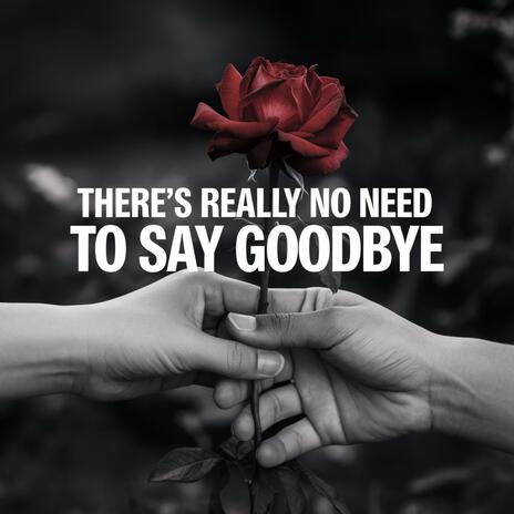 There's Really No Need to Say Goodbye | Boomplay Music