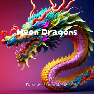 Neon Dragons: Pulse of Modern China