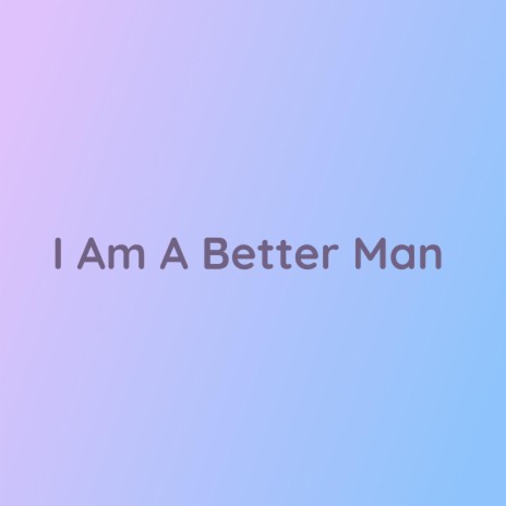 I Am A Better Man | Boomplay Music