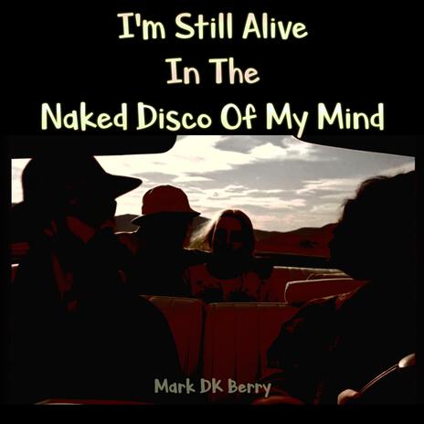 I'm Still Alive In The Naked Disco Of My Mind | Boomplay Music