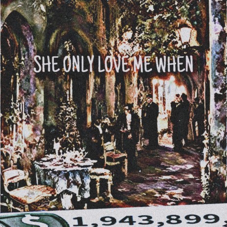 SHE ONLY LOVE ME WHEN | Boomplay Music