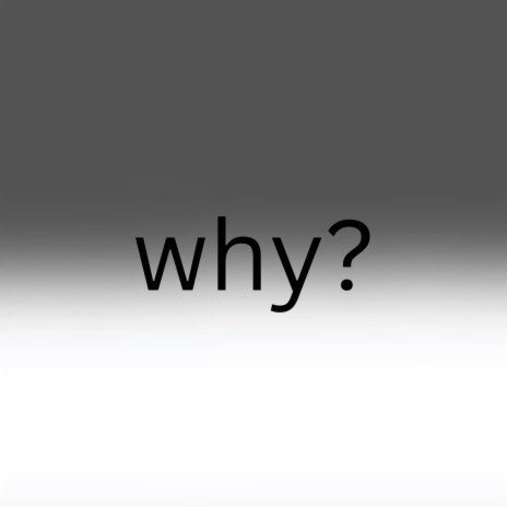 why? | Boomplay Music