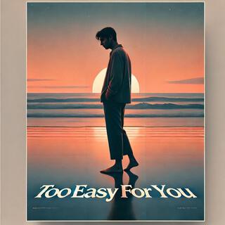 Too Easy for You lyrics | Boomplay Music