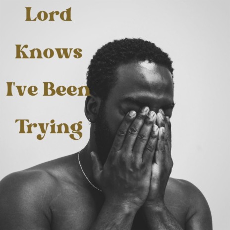 LORD KNOWS I'VE BEEN TRYING | Boomplay Music