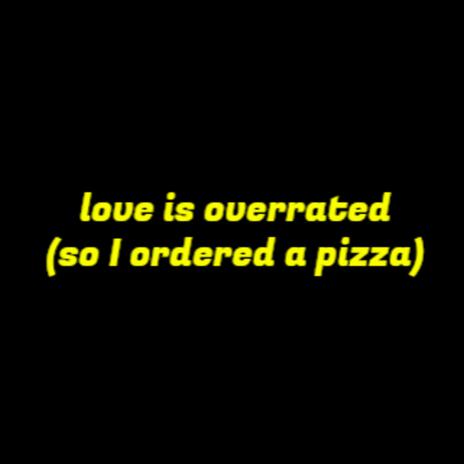 love is overrated (so I ordered a pizza) | Boomplay Music