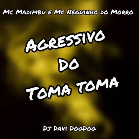 Agressivo do Toma Toma ft. Mc Neguinho do morro & Dj davi Dogdog | Boomplay Music