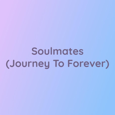 Soulmates (Journey To Forever) | Boomplay Music