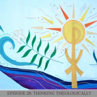 Episode 28: Thinking Theologically