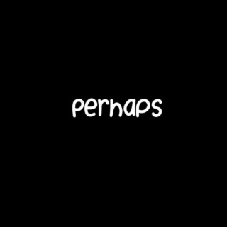 Perhaps