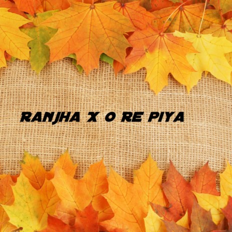 Ranjha X O Re piya | Boomplay Music