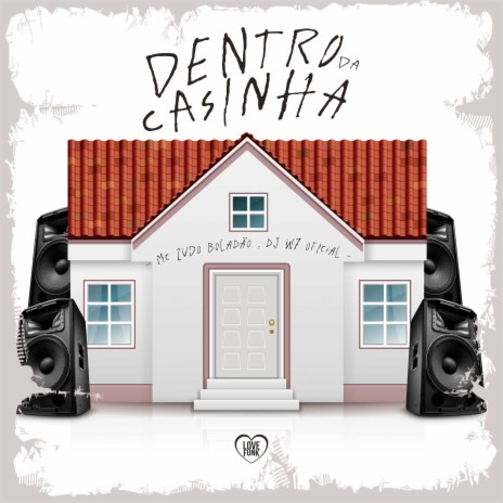 Dentro da Casinha ft. Love Funk & DJ W7 OFICIAL | Boomplay Music