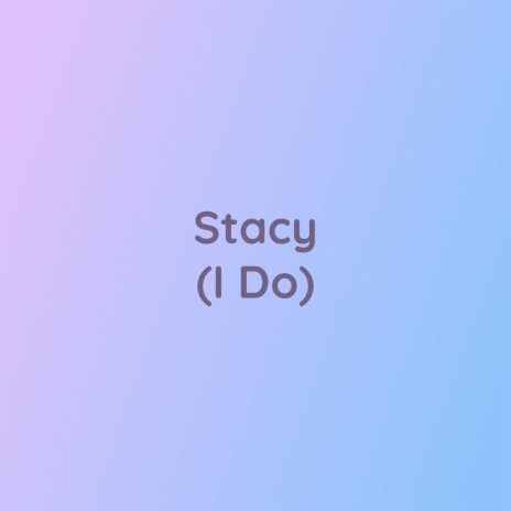 Stacy (I Do) | Boomplay Music