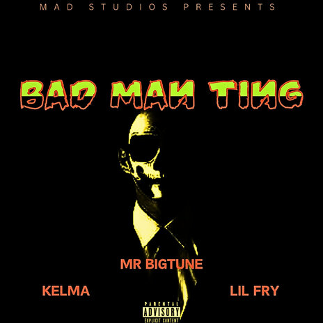 Bad Man Ting ft. MR BIGTUNE, Kelma & Lil Fry