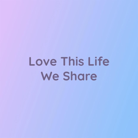 Love This Life We Share | Boomplay Music