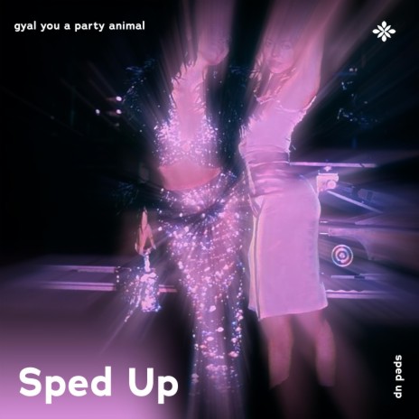 gyal you a party animal - sped up + reverb ft. fast forward >> & Tazzy