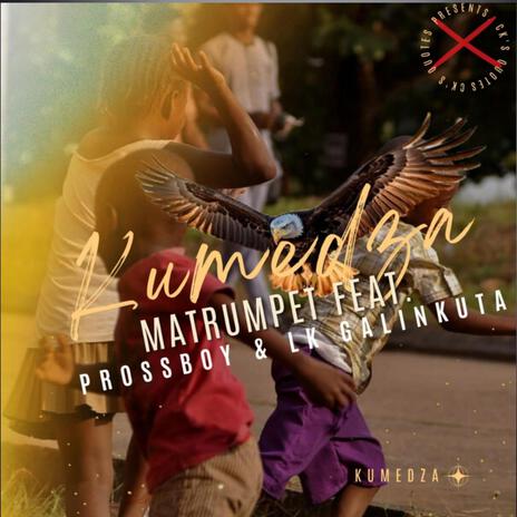 Matrumpet _Kumedza ft. Pross Boy. & Lk Galinkuta