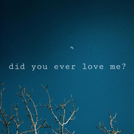 Did You Ever Love Me? | Boomplay Music