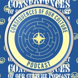 Consequences Of Our Culture Podcast