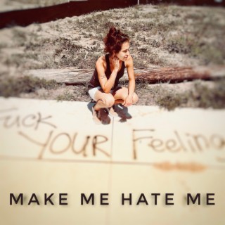 Make Me Hate Me