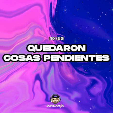 Quedaron Cosas Pendientes (Tech House)