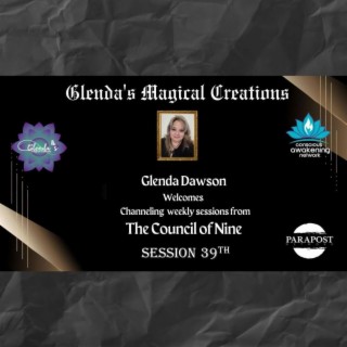 Glenda Dawson presents Channeled Council of Nine Messages- Session 39th