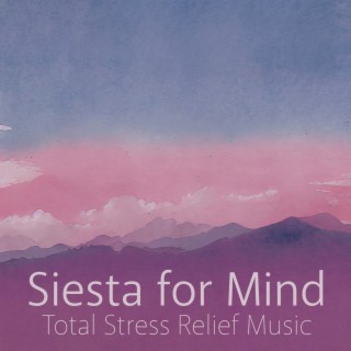 Siesta for Mind: Total Stress Relief Music for Deep Relaxation, BGM for Meditation, Spa, Reiki, Sleep and Yoga