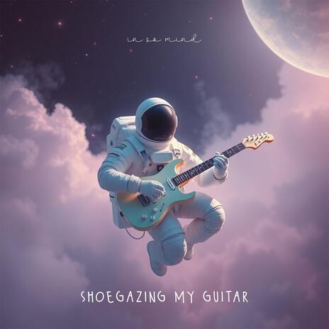 Shoegazing my Guitar | Boomplay Music