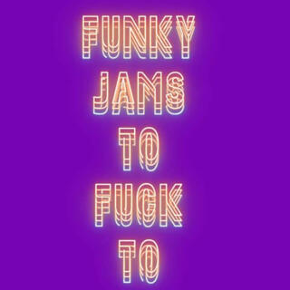 FUNKY JAMS TO FUCK TO