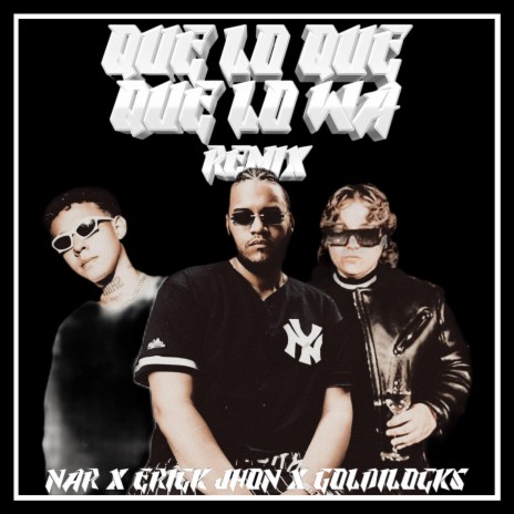 Que Lo Que, Que Lo Wa Remix ft. Nar & Goldilocks | Boomplay Music