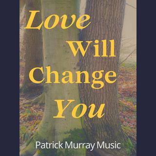 Love Will Change You