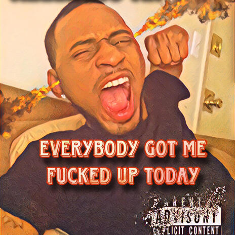 Everybody got me fucked up today | Boomplay Music