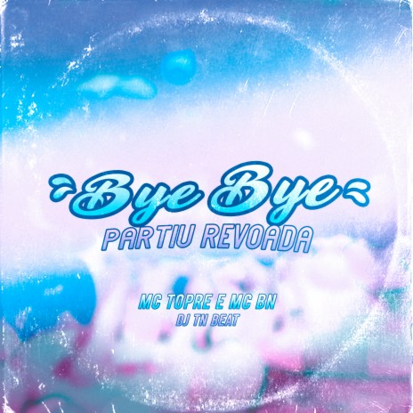 Bye Bye Partiu Revoada ft. MC BN & DJ TN Beat | Boomplay Music