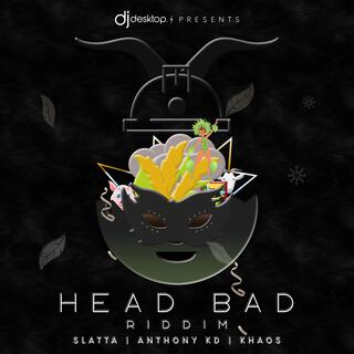 HEAD BAD RIDDIM