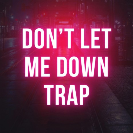 DON'T LET ME DOWN TRAP | Boomplay Music