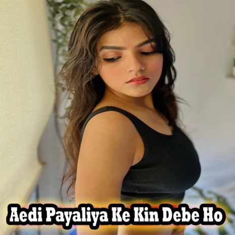 Aedi Payaliya Ke Kin Debe Ho | Boomplay Music