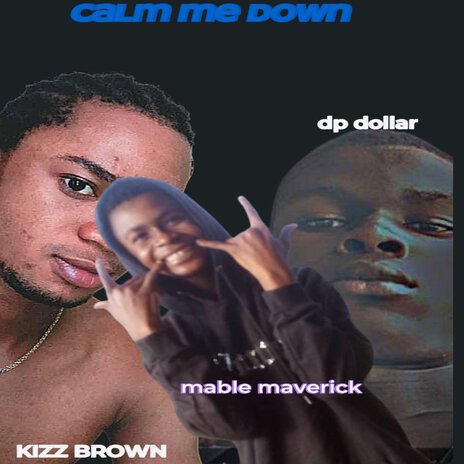 CALM ME DOWN ft. KIZZ BROWN & Mable Maverick | Boomplay Music