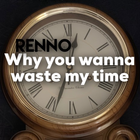 Why you wanna waste my time | Boomplay Music